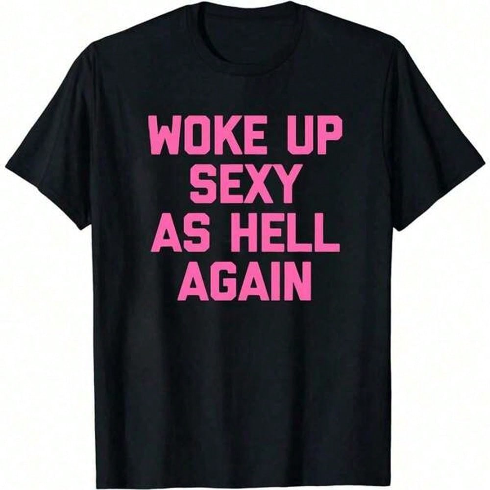 Woke Up Sexy As Hell Again T-Shirt Funny Saying Sarcastic T-ShirtMade In USA Womens ShirtsHoodie And Sweatshirt For Autu