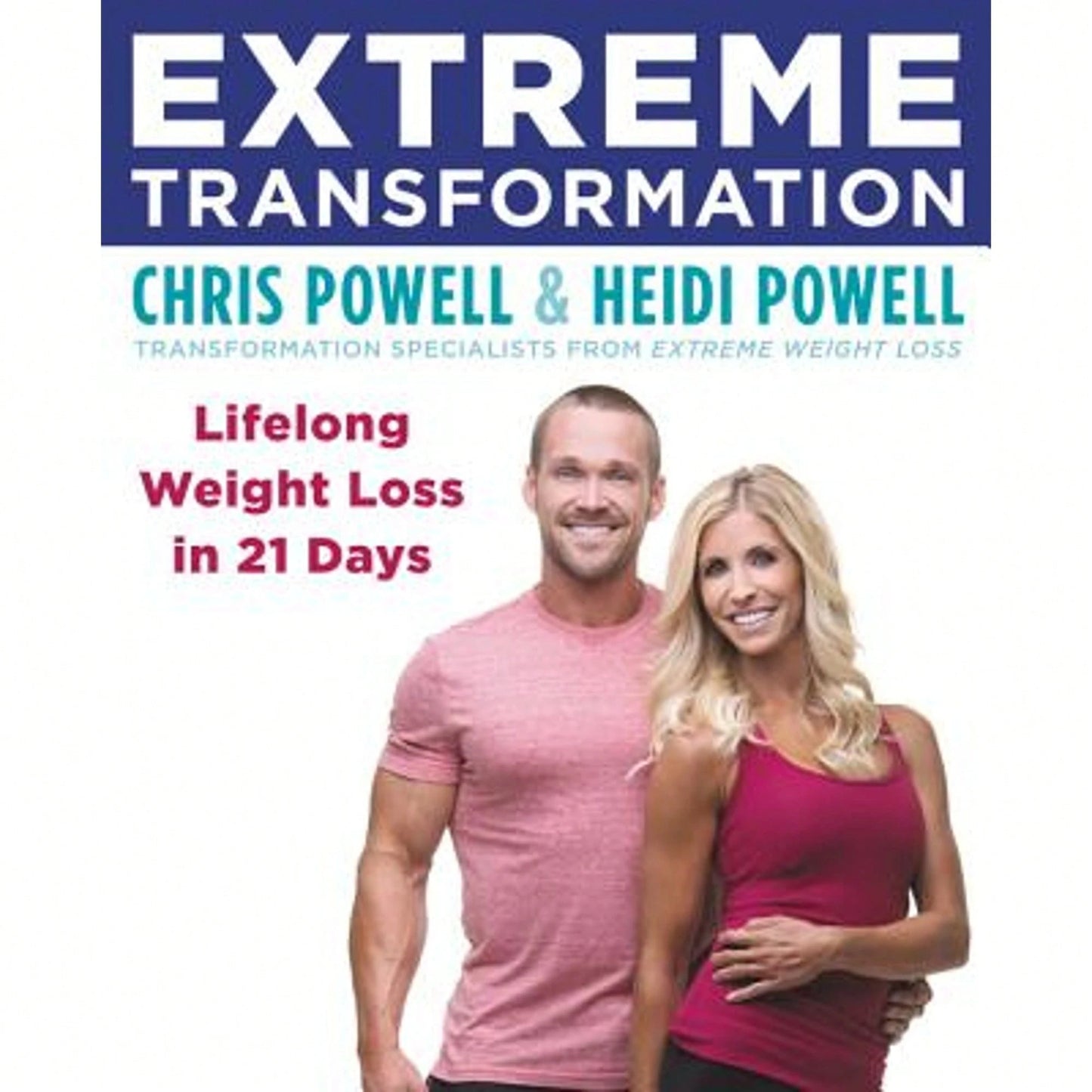 Extreme Transformation: Lifelong Weight Loss In 21 Days (Paperback) By Chris Powell, Heidi Powell