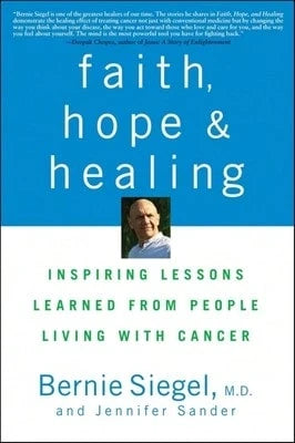 Faith, Hope And Healing: Inspiring Lessons Learned From People Living With Cancer (Paperback) By Dr. Bernie Siegel, Jennifer Sander