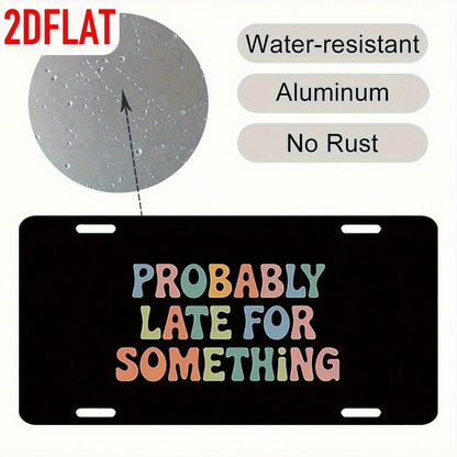 Funny License Plate Sign- "Maybe A Little Late" Colorful Font- Aluminum Metal Front License Plate, Pre-Drilled Holes- Standard American Car License Plate 6x12inch- Fun Car Accessories Gift For Dri