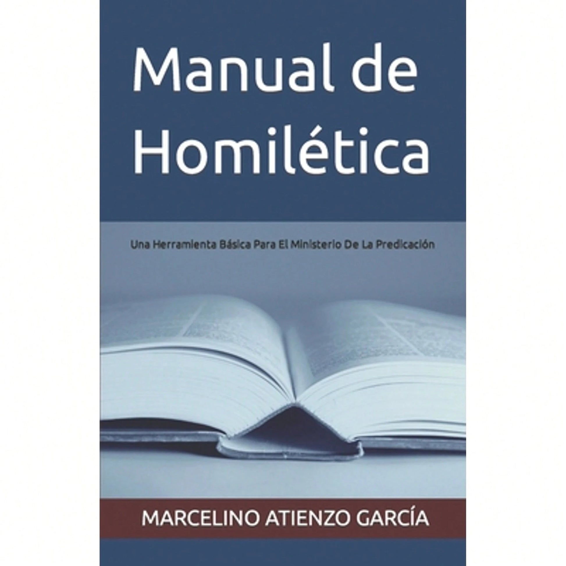 Manual De Homilética: Una Herramienta Básica Para El Ministerio De La Predicación (Paperback) By Marcelino Atienzo García