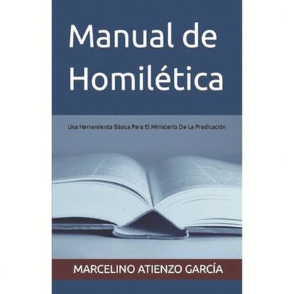 Manual De Homilética: Una Herramienta Básica Para El Ministerio De La Predicación (Paperback) By Marcelino Atienzo García