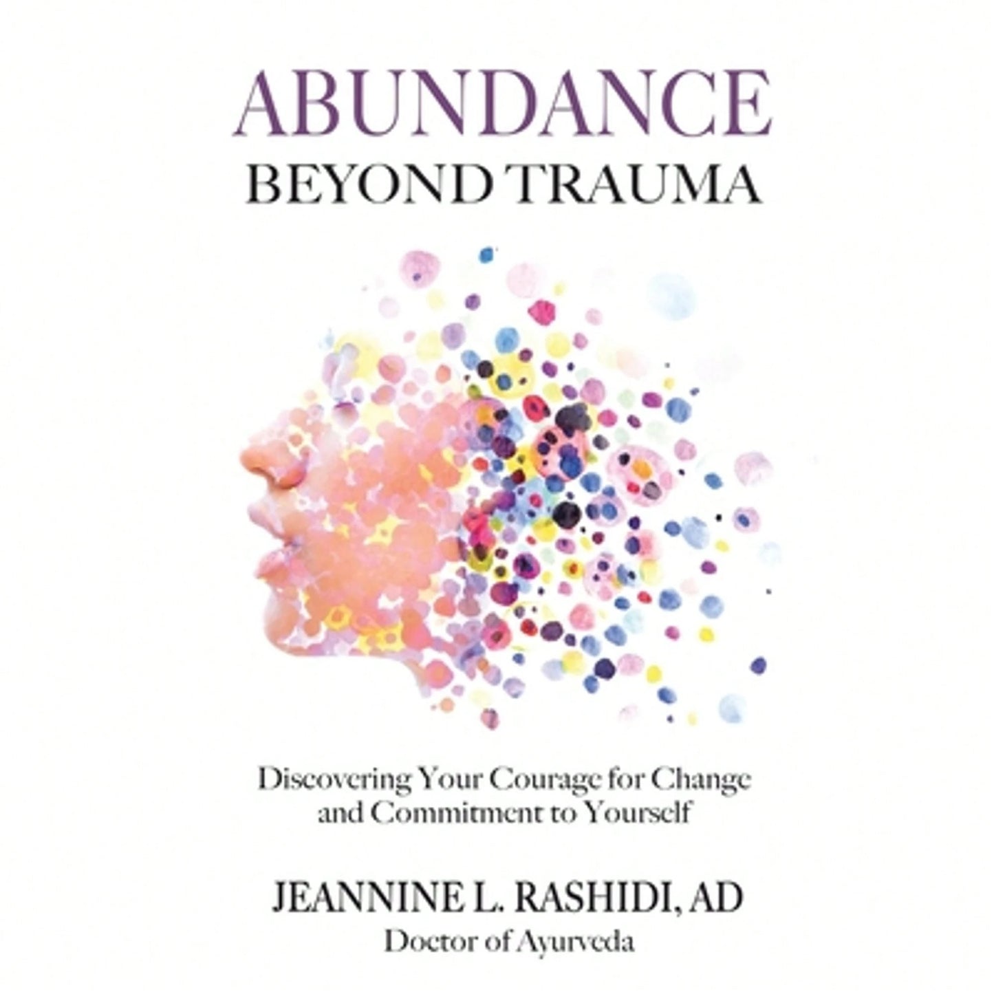 Pre-Owned Abundance Beyond Trauma: Discovering Your Courage For Change And Commitment To Yourself (Paperback) By Jeannine L Rashidi, Dr. Jayarajan Kodikannath, Wayne Purdin