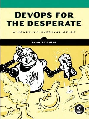 Pre-Owned Devops For The Desperate: A Hands-On Survival Guide (Paperback) By Bradley Smith