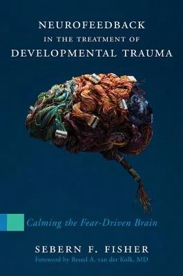 Pre-Owned Neurofeedback In The Treatment Of Developmental Trauma: Calming The Fear-Driven Brain (Hardcover) By Sebern F. Fisher