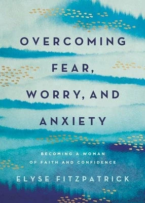 Pre-Owned Overcoming Fear, Worry, And Anxiety: Becoming A Woman Of Faith And Confidence (Paperback) By Elyse Fitzpatrick