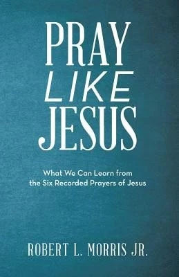 Pre-Owned Pray Like Jesus: What We Can Learn From The Six Recorded Prayers Of Jesus (Paperback) By Robert L Morris