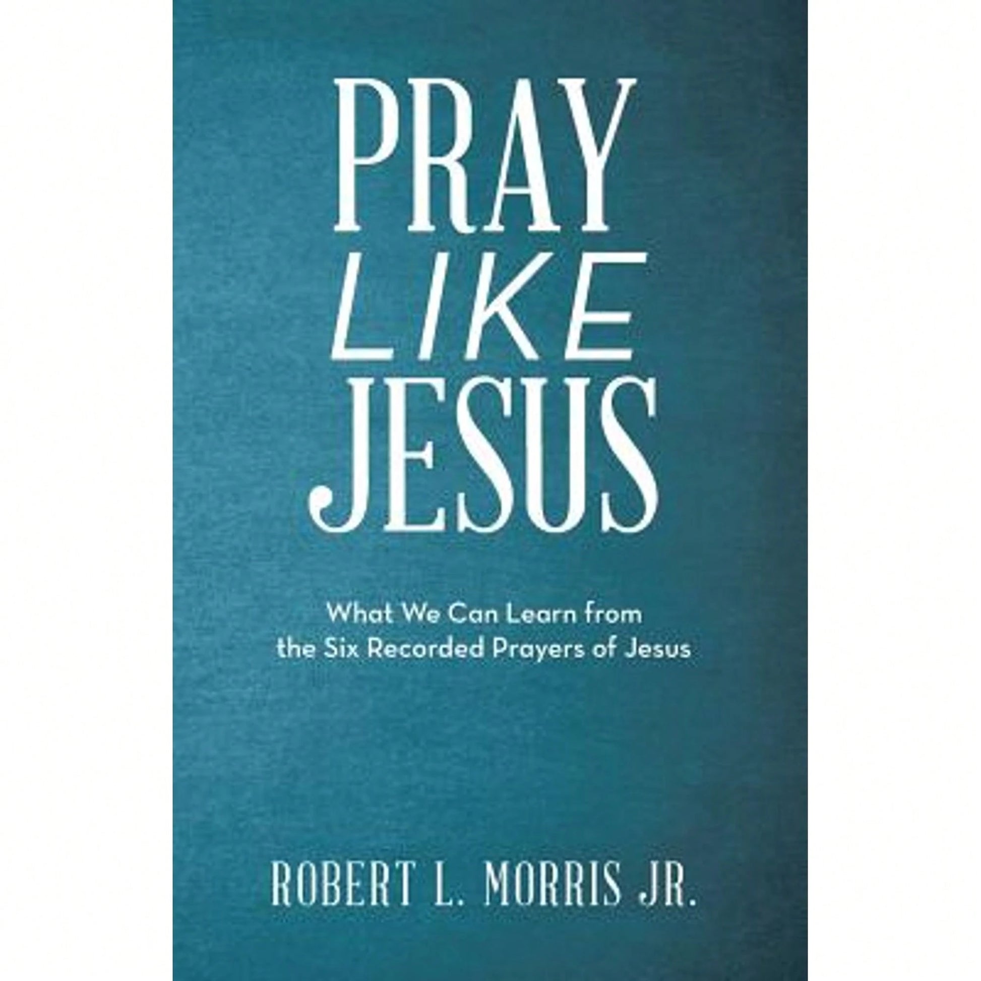 Pre-Owned Pray Like Jesus: What We Can Learn From The Six Recorded Prayers Of Jesus (Paperback) By Robert L Morris