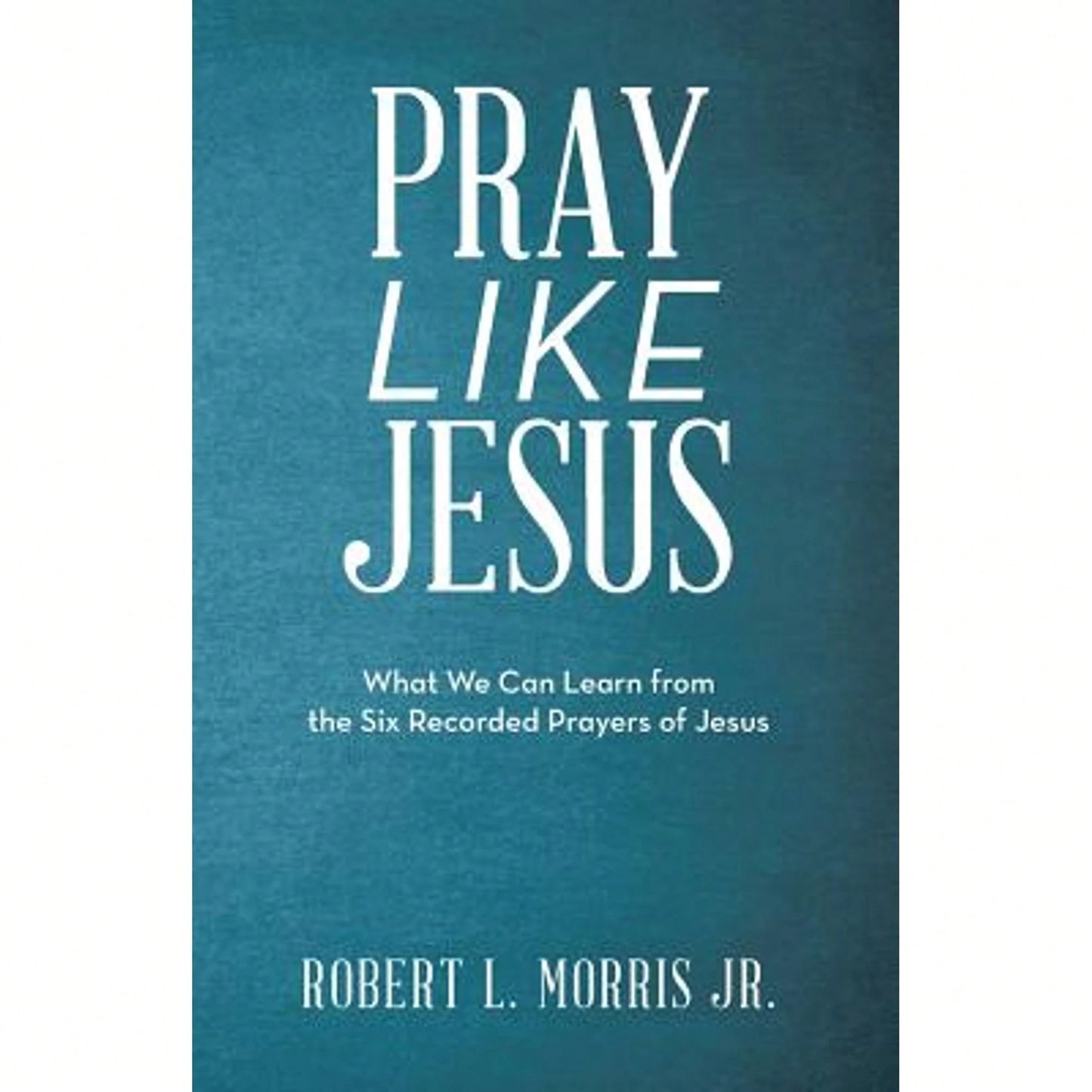 Pre-Owned Pray Like Jesus: What We Can Learn From The Six Recorded Prayers Of Jesus (Paperback) By Robert L Morris