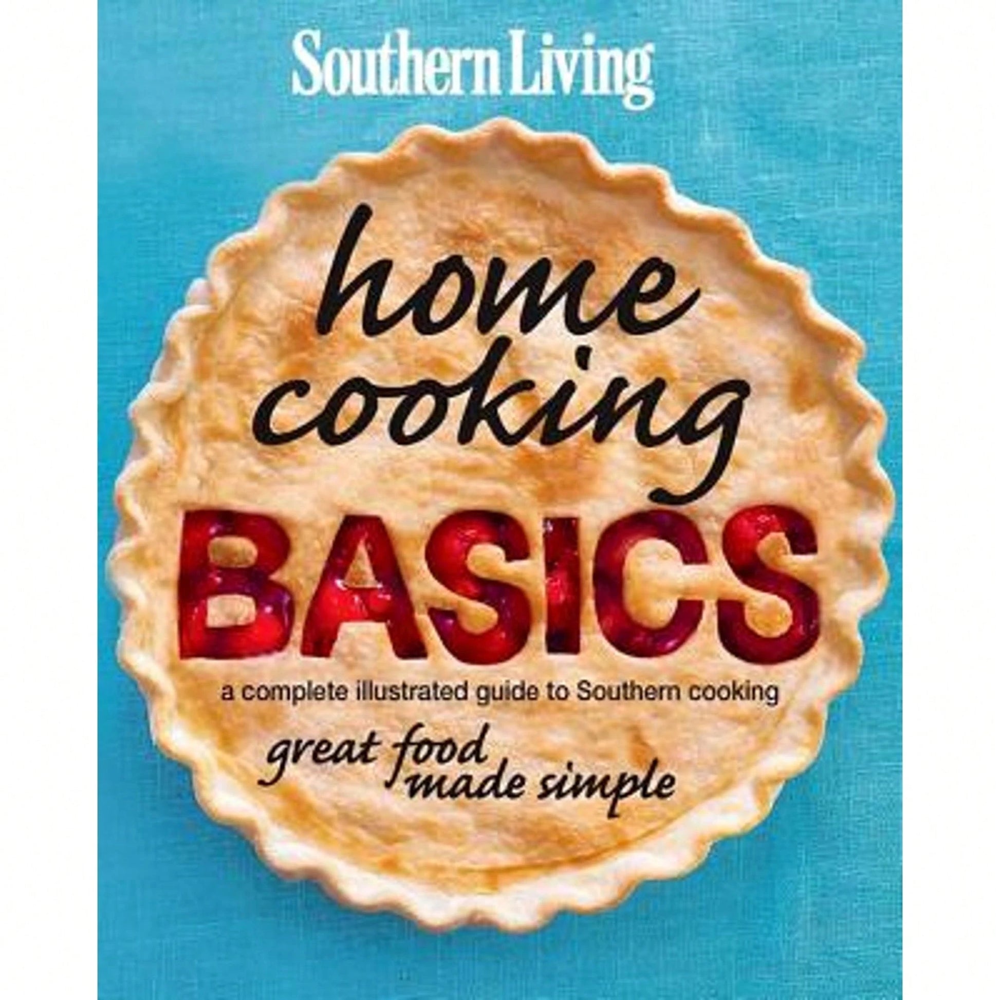 Pre-Owned Southern Living Home Cooking Basics: A Complete Illustrated Guide To Southern Cooking (Hardcover) By Editors Of Southern Living Magazine