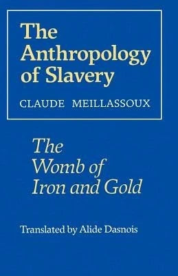 Pre-Owned The Anthropology Of Slavery: The Womb Of Iron And Gold (Paperback) By Claude Meillassoux, Alide Dasnois