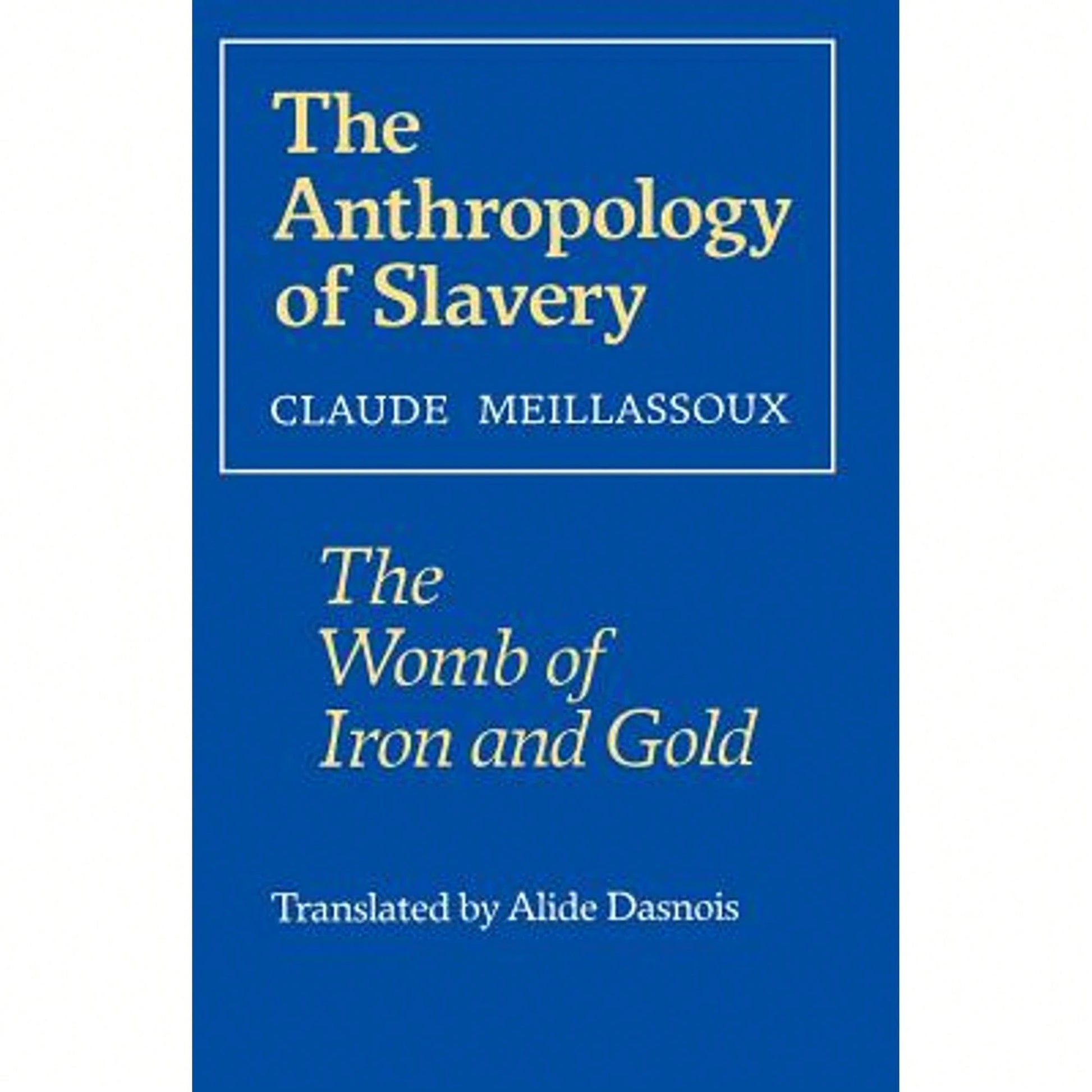 Pre-Owned The Anthropology Of Slavery: The Womb Of Iron And Gold (Paperback) By Claude Meillassoux, Alide Dasnois