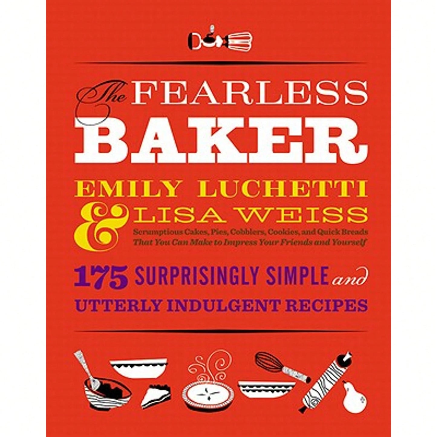 Pre-Owned The Fearless Baker: Scrumptious Cakes, Pies, Cobblers, Cookies, And Quick Breads That You (Hardcover) By Emily Luchetti, Lisa Weiss