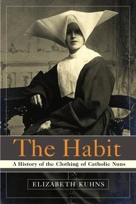 Pre-Owned The Habit: A History Of The Clothing Of Catholic Nuns (Paperback) By Elizabeth Kuhns