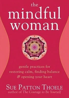 Pre-Owned The Mindful Woman: Gentle Practices For Restoring Calm, Finding Balance, And Opening Your (Paperback) By Sue Patton Thoele