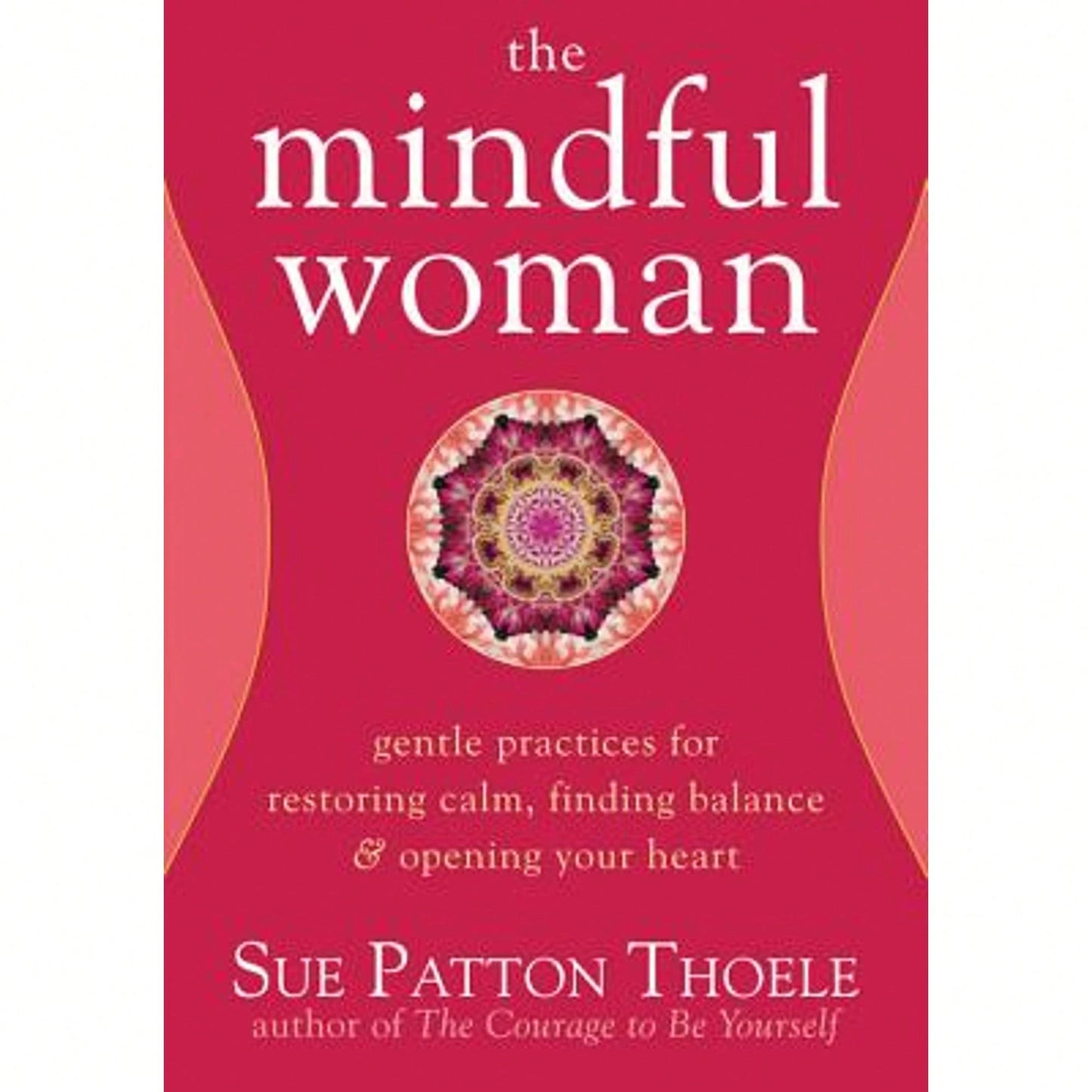 Pre-Owned The Mindful Woman: Gentle Practices For Restoring Calm, Finding Balance, And Opening Your (Paperback) By Sue Patton Thoele