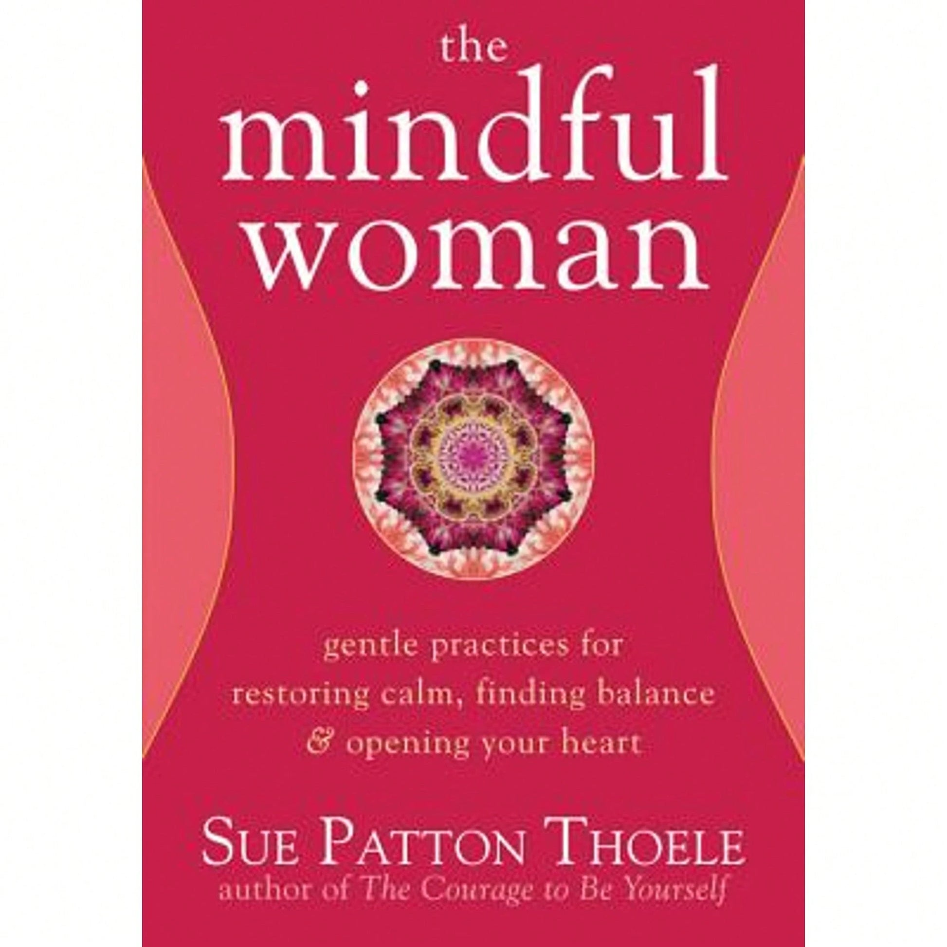 Pre-Owned The Mindful Woman: Gentle Practices For Restoring Calm, Finding Balance, And Opening Your (Paperback) By Sue Patton Thoele