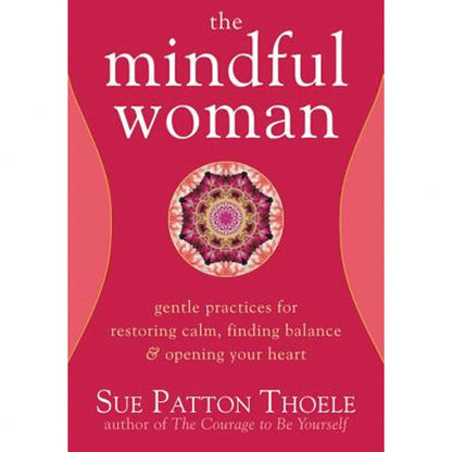 Pre-Owned The Mindful Woman: Gentle Practices For Restoring Calm, Finding Balance, And Opening Your (Paperback) By Sue Patton Thoele
