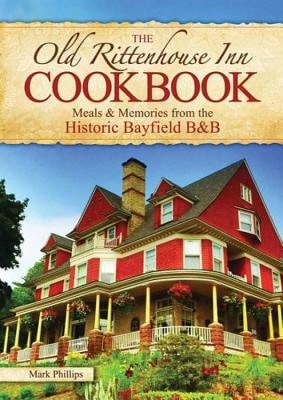 Pre-Owned The Old Rittenhouse Inn Cookbook: Meals & Memories From The Historic Bayfield B&B (Paperback) By Dr. Mark Phillips