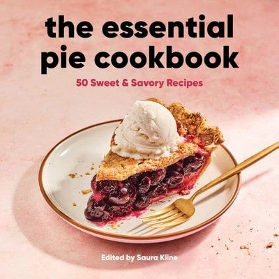 The Essential Pie Cookbook: 50 Sweet & Savory Recipes (Paperback) By Saura Kline
