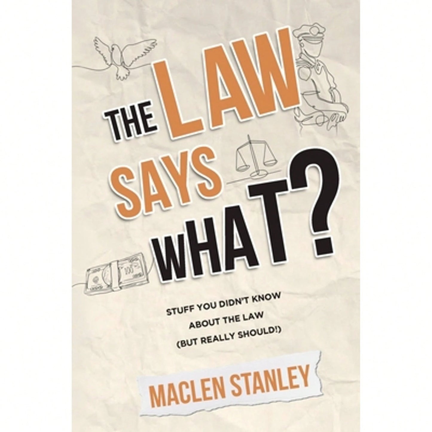 The Law Says What?: Stuff You Didn't Know About The Law (But Really Should!) (Paperback) By Maclen Stanley