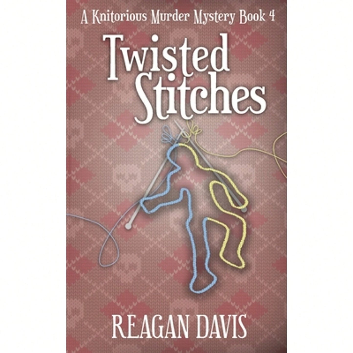 Twisted Stitches: A Knitorious Murder Mystery Book 4 (Paperback) By Reagan Davis