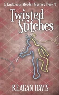 Twisted Stitches: A Knitorious Murder Mystery Book 4 (Paperback) By Reagan Davis