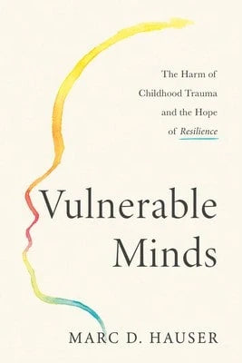 Vulnerable Minds: The Harm Of Childhood Trauma And The Hope Of Resilience (Hardcover) By Marc D Hauser