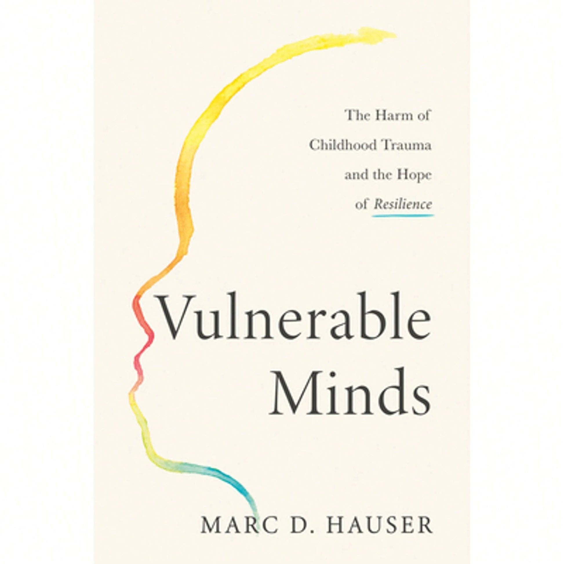 Vulnerable Minds: The Harm Of Childhood Trauma And The Hope Of Resilience (Hardcover) By Marc D Hauser